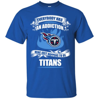 Everybody Has An Addiction Mine Just Happens To Be Tennessee Titans T Shirt