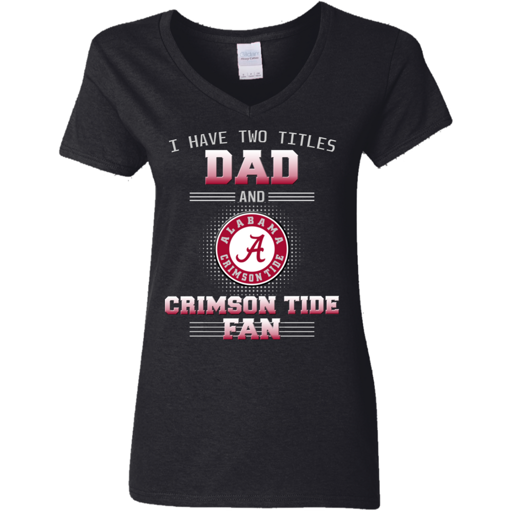 I Have Two Titles Dad And Alabama Crimson Tide Fan T Shirts