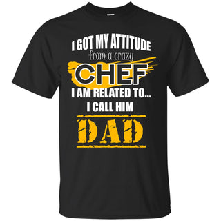 I Got My Attitude From A Crazy Chef T Shirts