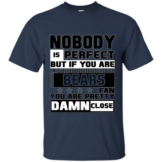 Nobody Is Perfect But If You Are A Bears Fan T Shirts