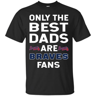 Only The Best Dads Are Fans Atlanta Braves T Shirts, is cool gift
