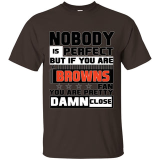 Nobody Is Perfect But If You Are A Browns Fan T Shirts