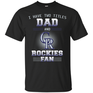 I Have Two Titles Dad And Colorado Rockies Fan T Shirts