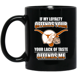 My Loyalty And Your Lack Of Taste Texas Longhorns Mugs