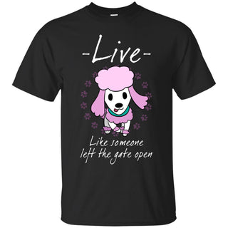 Live Like Someone Left The Gate Open Poodle T Shirts