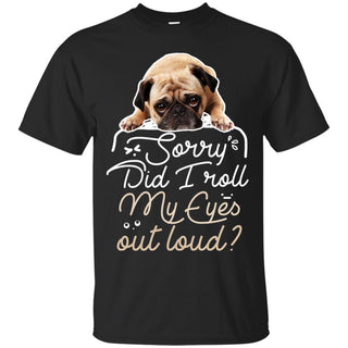 Pug - Did I Roll My Eyes Out Loud T Shirts
