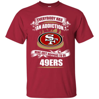 Everybody Has An Addiction Mine Just Happens To Be San Francisco 49ers Tshirt
