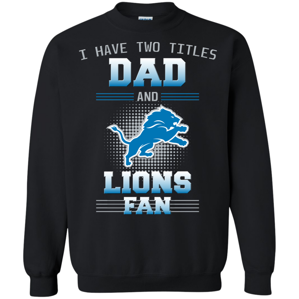 I Have Two Titles Dad And Detroit Lions Fan T Shirts