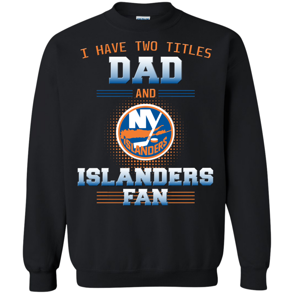 I Have Two Titles Dad And New York Islanders Fan T Shirts