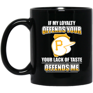 My Loyalty And Your Lack Of Taste Pittsburgh Pirates Mugs