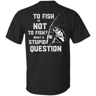 Fishing - To Fish Or Not To Fish T Shirt