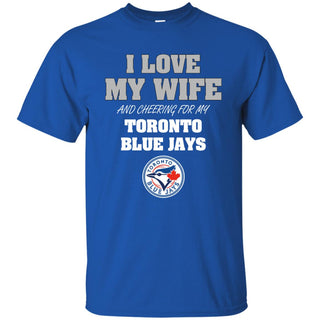 I Love My Wife And Cheering For My Toronto Blue Jays T Shirts