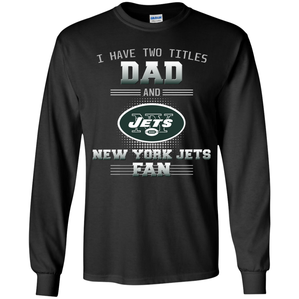 I Have Two Titles Dad And New York Jets Fan T Shirts