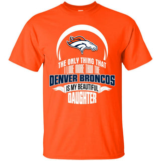 The Only Thing Dad Loves His Daughter Fan Denver Broncos T Shirt