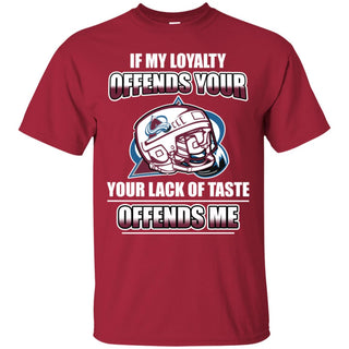 My Loyalty And Your Lack Of Taste Colorado Avalanche T Shirts