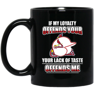 My Loyalty And Your Lack Of Taste St. Louis Cardinals Mugs