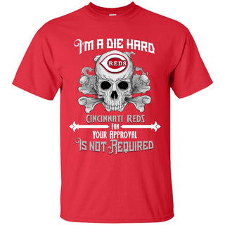 I Am Die Hard Fan Your Approval Is Not Required Cincinnati Reds T Shirt