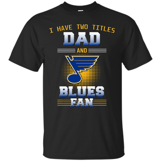 I Have Two Titles Dad And St. Louis Blues Fan T Shirts