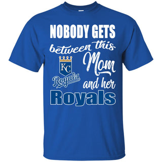 Nobody Gets Between Mom And Her Kansas City Royals T Shirts