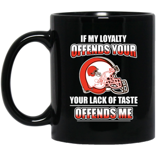 My Loyalty And Your Lack Of Taste Cleveland Browns Mugs