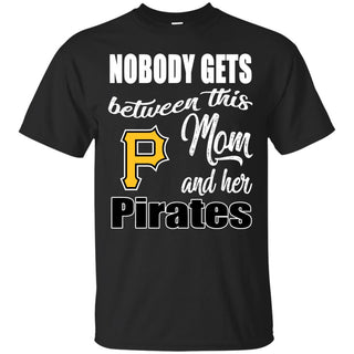 Nobody Gets Between Mom And Her Pittsburgh Pirates T Shirts