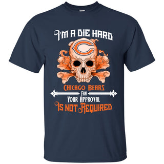 I Am Die Hard Fan Your Approval Is Not Required Chicago Bears T Shirt