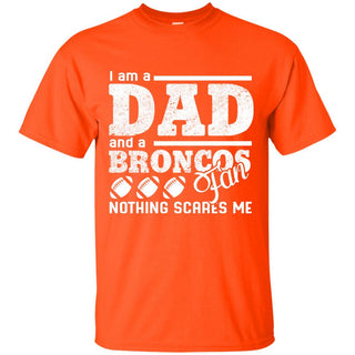 I Am A Dad And A Fan Nothing Scares Me Denver Broncos T Shirt