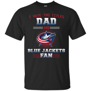 I Have Two Titles Dad And Columbus Blue Jackets Fan T Shirts