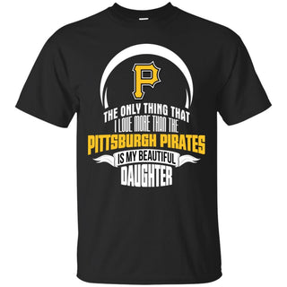 The Only Thing Dad Loves His Daughter Fan Pittsburgh Pirates T Shirt