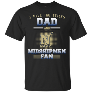 I Have Two Titles Dad And Navy Midshipmen Fan T Shirts