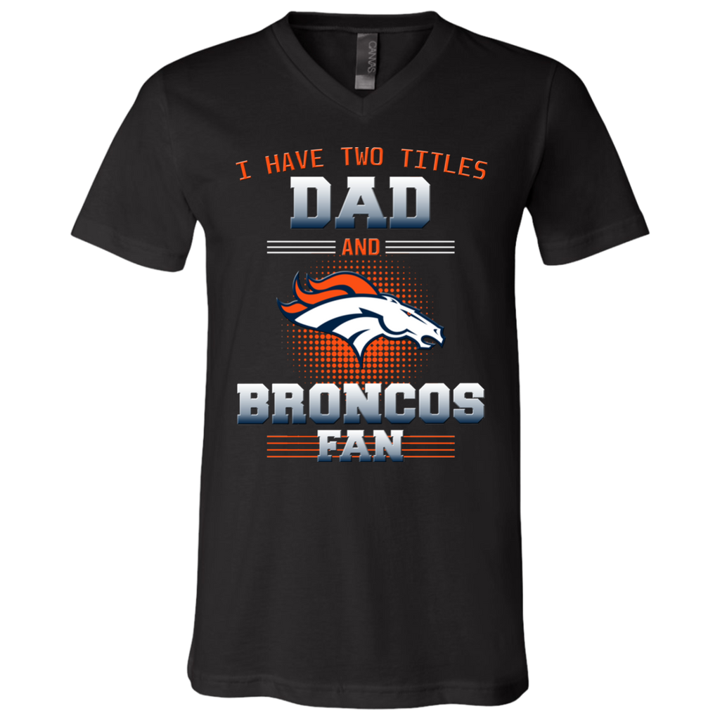 I Have Two Titles Dad And Denver Broncos Fan T Shirts
