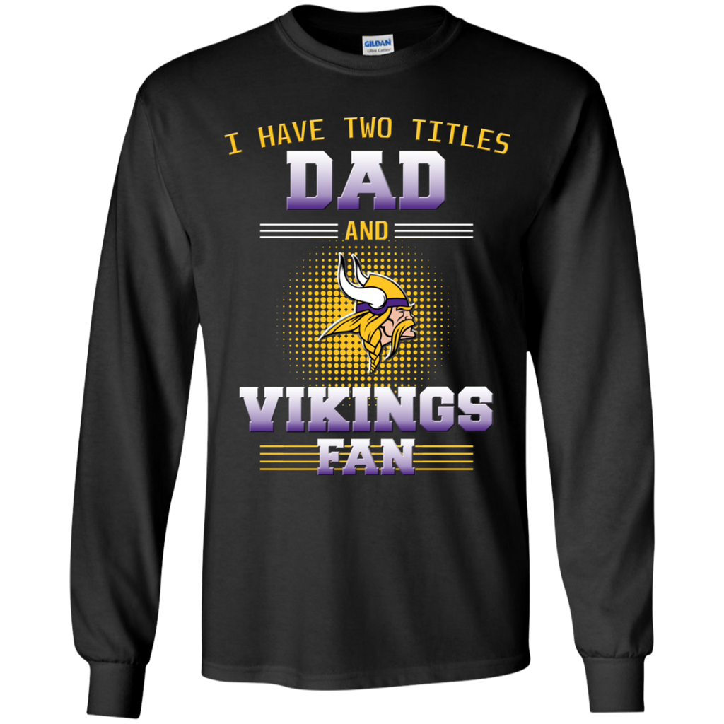I Have Two Titles Dad And Minnesota Vikings Fan T Shirts