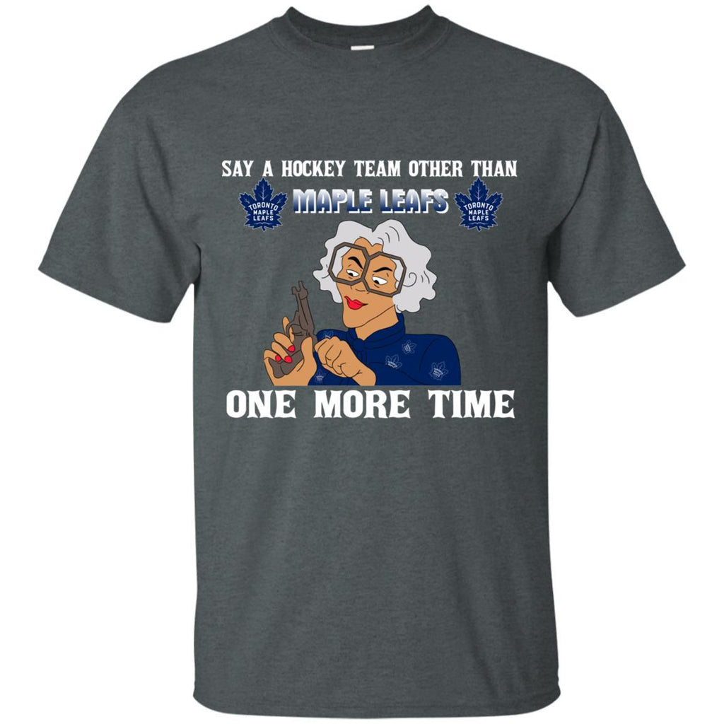 Say A Hockey Team Other Than Toronto Maple Leafs T Shirts