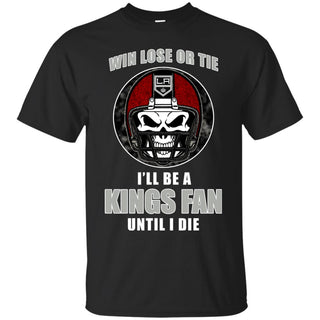 Win Lose Or Tie Until I Die I'll Be A Fan Los Angeles Kings Black T Shirts