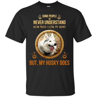 People Never Understand How Much I Love My Husky T Shirts