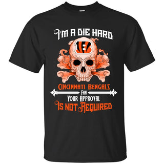 I Am Die Hard Fan Your Approval Is Not Required Cincinnati Bengals T Shirt