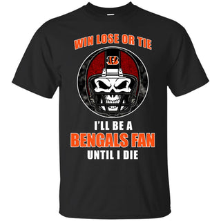 Win Lose Or Tie Until I Die I'll Be A Fan Cincinnati Bengals Black T Shirts