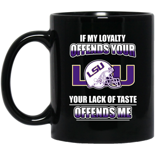 My Loyalty And Your Lack Of Taste LSU Tigers Mugs