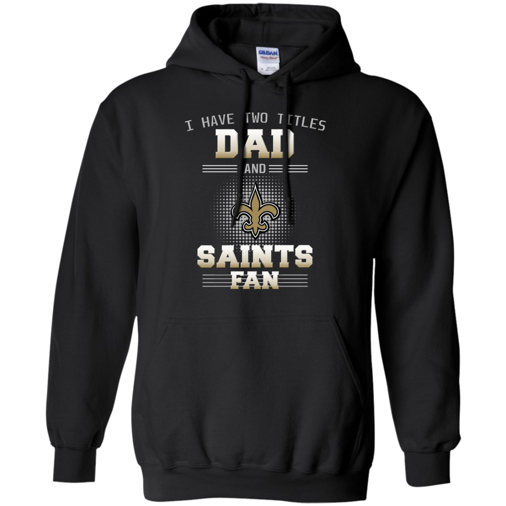 I Have Two Titles Dad And New Orleans Saints Fan T Shirts