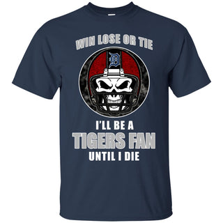 Win Lose Or Tie Until I Die I'll Be A Fan Detroit Tigers Navy T Shirts