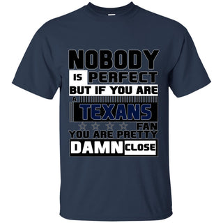 Nobody Is Perfect But If You Are A Texans Fan T Shirts