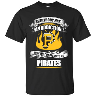 Everybody Has An Addiction Mine Just Happens To Be Pittsburgh Pirates T Shirt
