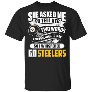 She Asked Me To Tell Her Two Words Pittsburgh Steelers T Shirt CS