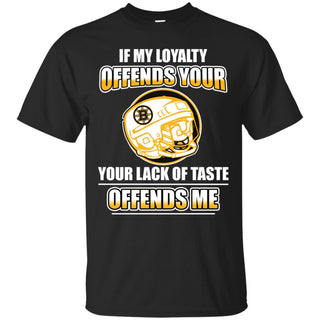 My Loyalty And Your Lack Of Taste Boston Bruins T Shirts