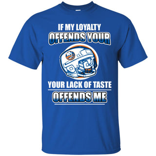 My Loyalty And Your Lack Of Taste New York Islanders T Shirts