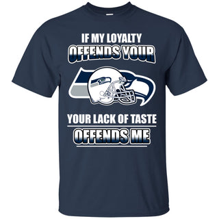 My Loyalty And Your Lack Of Taste Seattle Seahawks T Shirts