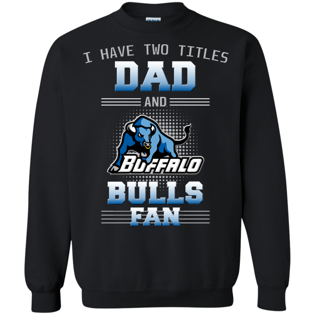 I Have Two Titles Dad And Buffalo Bulls Fan T Shirts