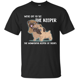 We're Off To See The Keeper Pug T Shirts
