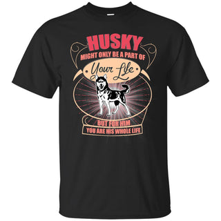 Husky Might Only A Part Of Your Life T Shirts
