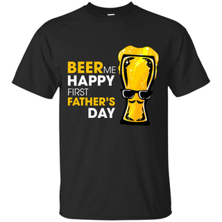 Beer Me Happy First Father's Day T Shirts